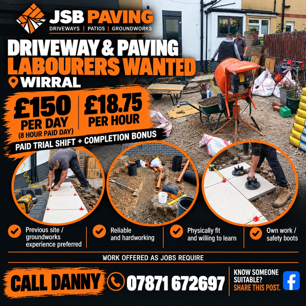 JSB Paving: driveway and paving labourers wanted in Wirral. £150 per day or £18.75 per hour, paid trial shift plus completion bonus. Call Danny on 07871 672697.